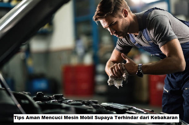 Tips Aman Mencuci Mesin Mobil Supaya Terhindar dari Kebakaran