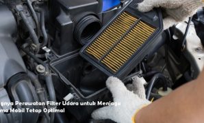 Pentingnya Perawatan Filter Udara untuk Menjaga Performa Mobil Tetap Optimal